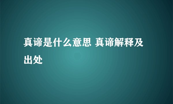 真谛是什么意思 真谛解释及出处