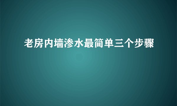 老房内墙渗水最简单三个步骤