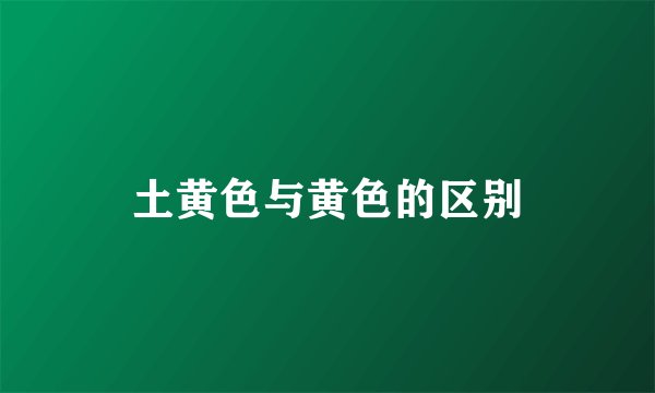 土黄色与黄色的区别