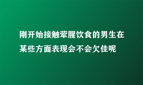 刚开始接触荤腥饮食的男生在某些方面表现会不会欠佳呢
