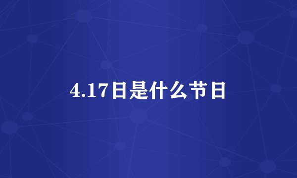 4.17日是什么节日