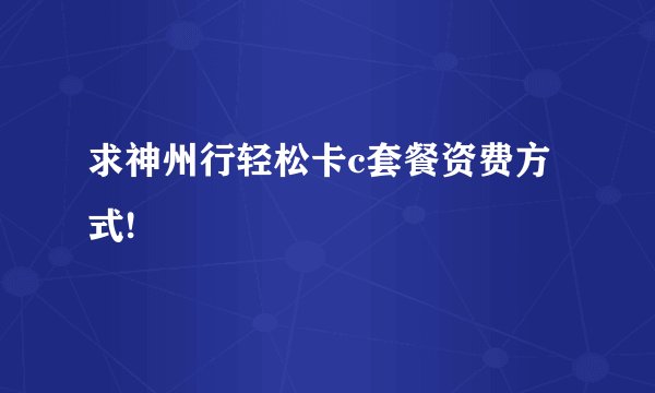 求神州行轻松卡c套餐资费方式!