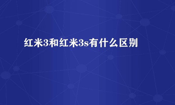 红米3和红米3s有什么区别