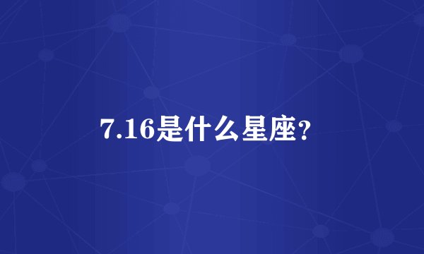 7.16是什么星座？