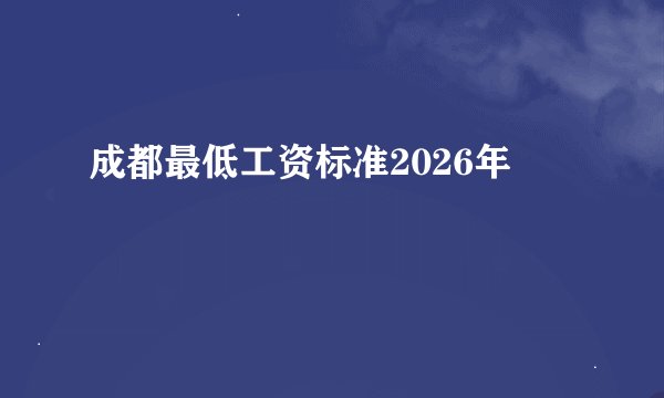 成都最低工资标准2026年