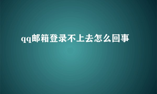 qq邮箱登录不上去怎么回事
