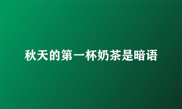 秋天的第一杯奶茶是暗语