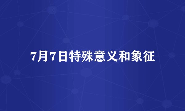 7月7日特殊意义和象征