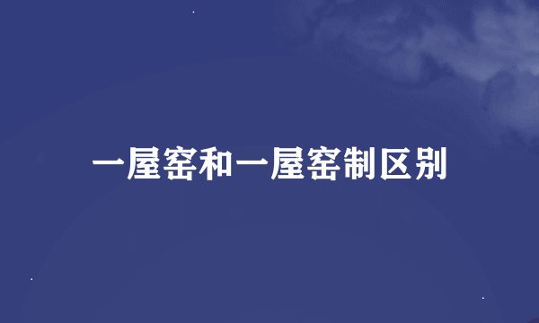 一屋窑和一屋窑制区别
