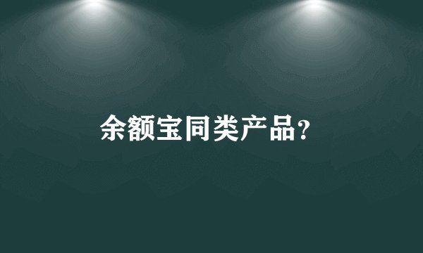 余额宝同类产品？