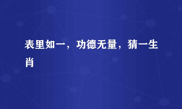 表里如一，功德无量，猜一生肖