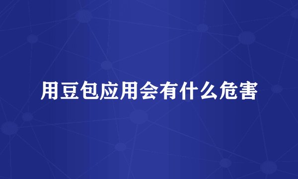 用豆包应用会有什么危害
