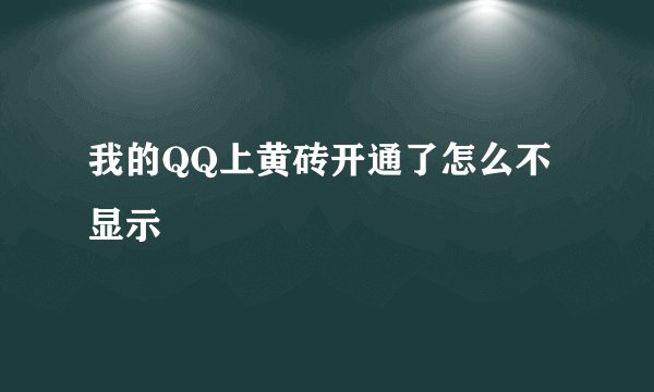 我的QQ上黄砖开通了怎么不显示