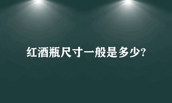 红酒瓶尺寸一般是多少?