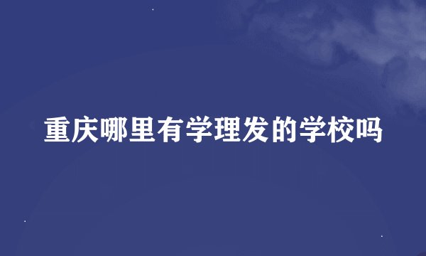 重庆哪里有学理发的学校吗