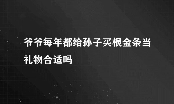 爷爷每年都给孙子买根金条当礼物合适吗