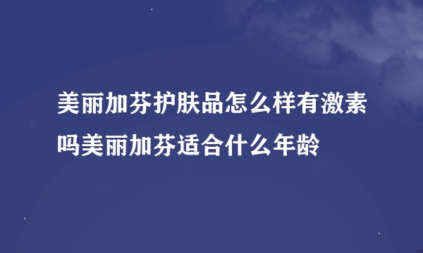 美丽加芬护肤品怎么样有激素吗美丽加芬适合什么年龄