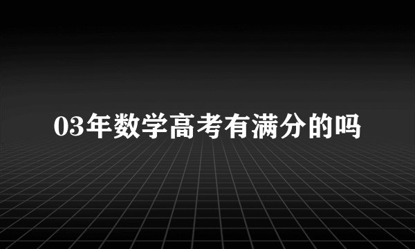 03年数学高考有满分的吗