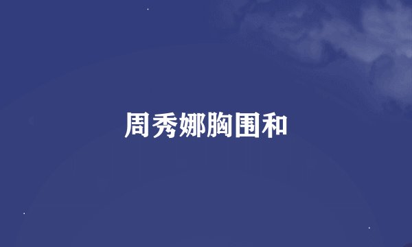 周秀娜胸围和
