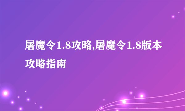 屠魔令1.8攻略,屠魔令1.8版本攻略指南
