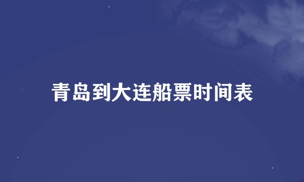 青岛到大连船票时间表