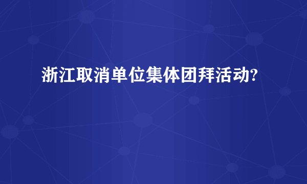 浙江取消单位集体团拜活动?