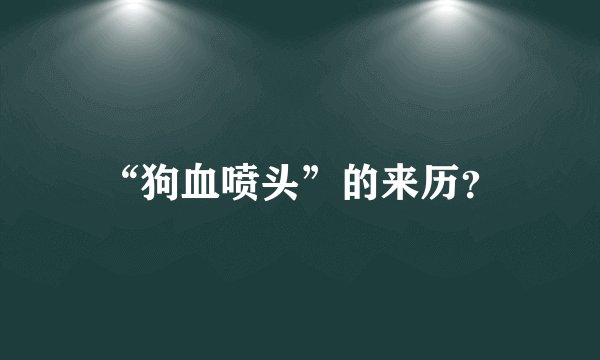 “狗血喷头”的来历？