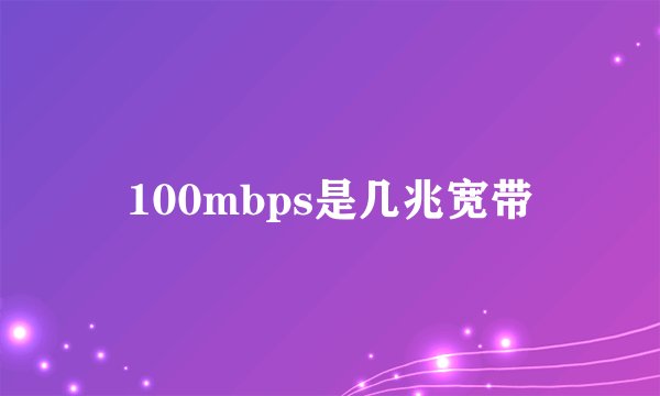 100mbps是几兆宽带
