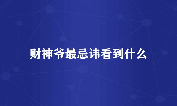 财神爷最忌讳看到什么