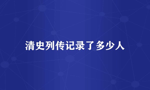 清史列传记录了多少人