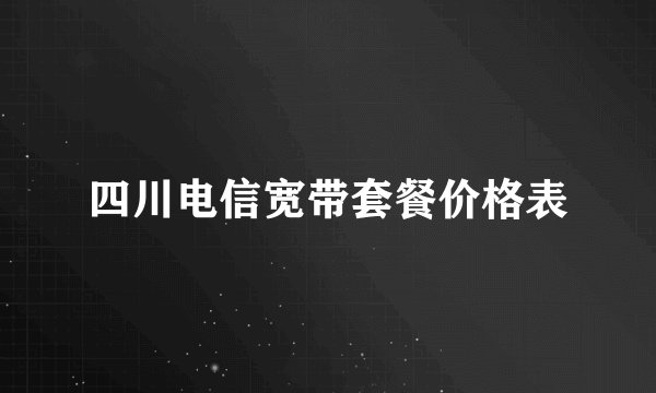 四川电信宽带套餐价格表