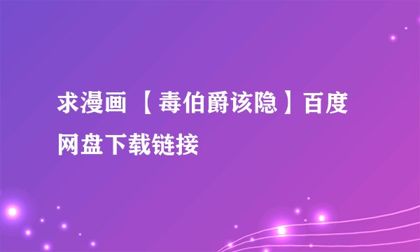 求漫画 【毒伯爵该隐】百度网盘下载链接