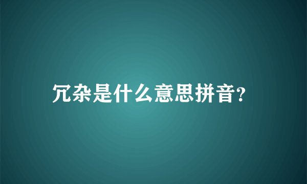 冗杂是什么意思拼音？