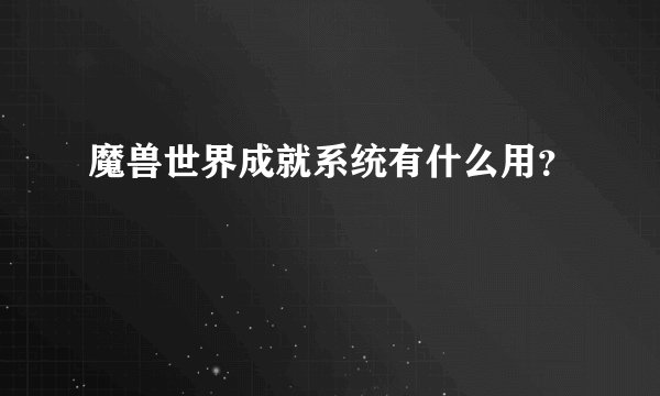 魔兽世界成就系统有什么用？