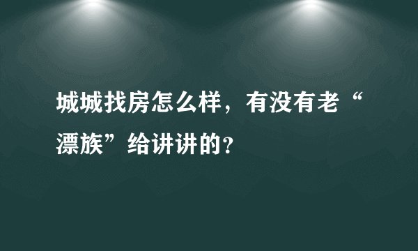 城城找房怎么样，有没有老“漂族”给讲讲的？