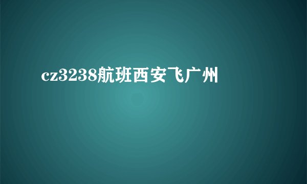 cz3238航班西安飞广州