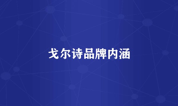戈尔诗品牌内涵