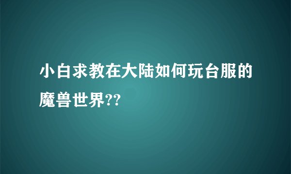 小白求教在大陆如何玩台服的魔兽世界??