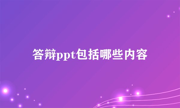 答辩ppt包括哪些内容