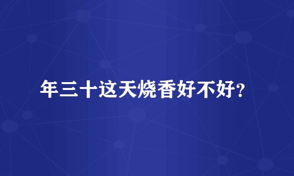 年三十这天烧香好不好？