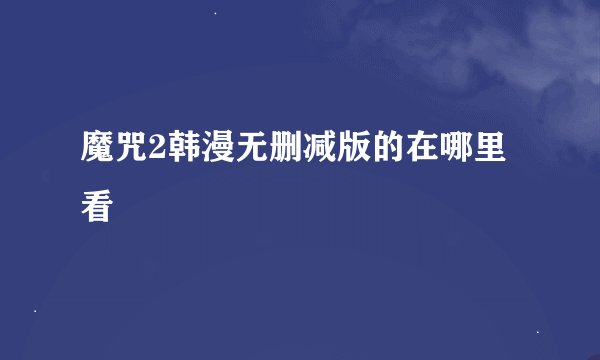 魔咒2韩漫无删减版的在哪里看