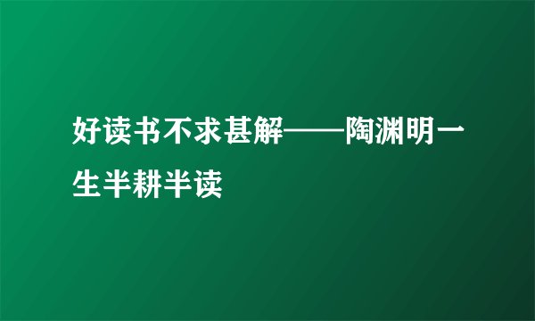 好读书不求甚解——陶渊明一生半耕半读