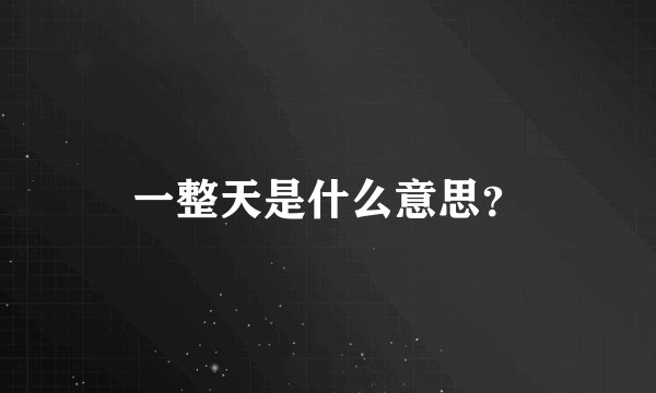 一整天是什么意思？