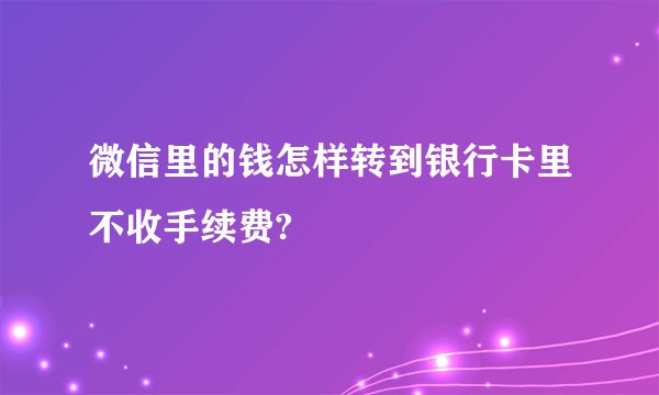 微信里的钱怎样转到银行卡里不收手续费?