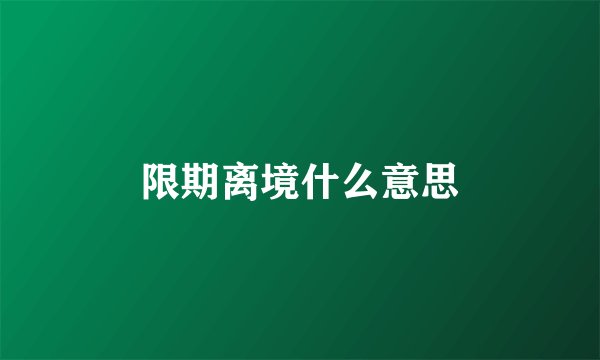 限期离境什么意思