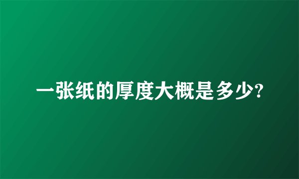 一张纸的厚度大概是多少?
