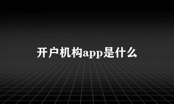 开户机构app是什么