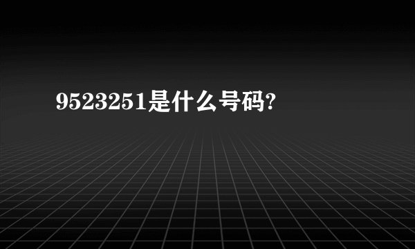 9523251是什么号码?