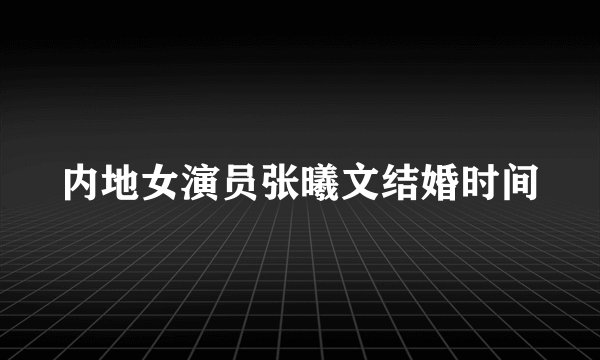 内地女演员张曦文结婚时间