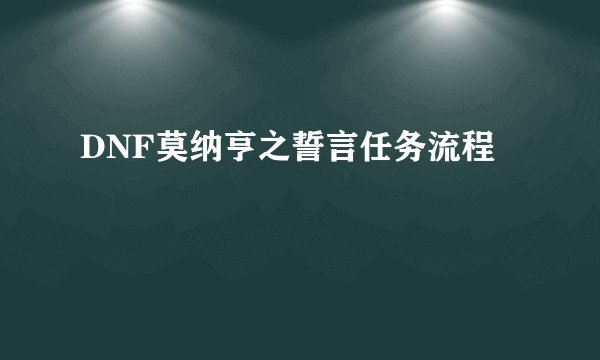 DNF莫纳亨之誓言任务流程